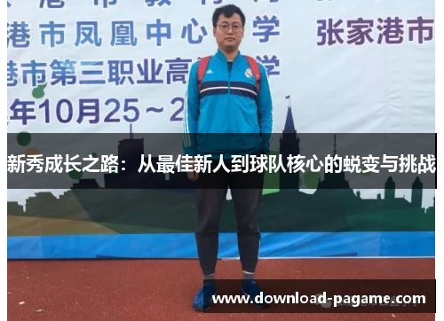 新秀成长之路:从最佳新人到球队核心的蜕变与挑战 新秀成长之路:从最佳新人到球队核心的蜕变与挑战