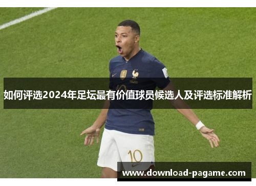 如何评选2024年足坛最有价值球员候选人及评选标准解析