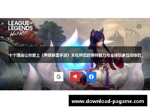 十个理由让你爱上《英雄联盟手游》文化桥梁的独特魅力与全球玩家互动体验