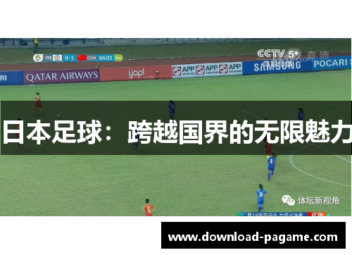 日本足球:跨越国界的无限魅力 日本足球:跨越国界的无限魅力