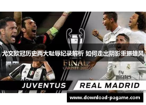 尤文欧冠历史两大耻辱纪录解析 如何走出阴影重振雄风