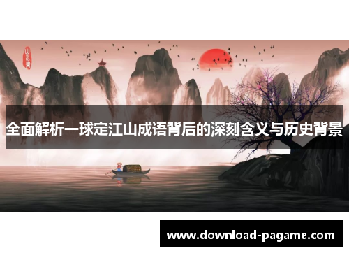 全面解析一球定江山成语背后的深刻含义与历史背景