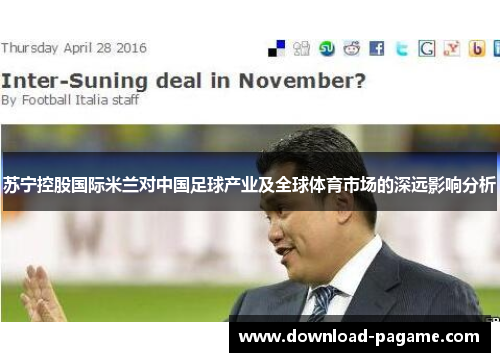 苏宁控股国际米兰对中国足球产业及全球体育市场的深远影响分析 苏宁控股国际米兰对中国足球产业及全球体育市场的深远影响分析