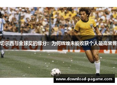 切尔西与金球奖的缘分：为何辉煌未能收获个人最高荣誉