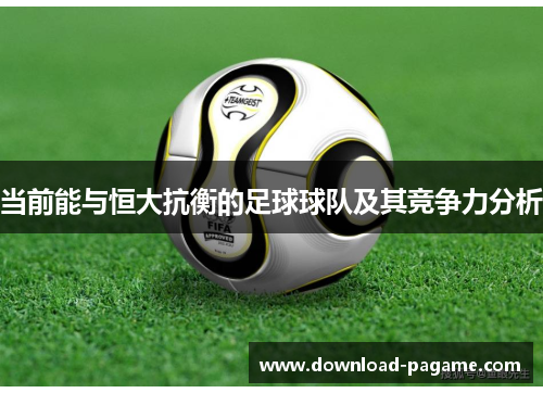 当前能与恒大抗衡的足球球队及其竞争力分析 当前能与恒大抗衡的足球球队及其竞争力分析