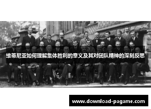 维蒂尼亚如何理解集体胜利的意义及其对团队精神的深刻反思 维蒂尼亚如何理解集体胜利的意义及其对团队精神的深刻反思