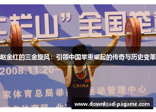 赵金红的三金旋风:引领中国举重崛起的传奇与历史变革 赵金红的三金旋风:引领中国举重崛起的传奇与历史变革