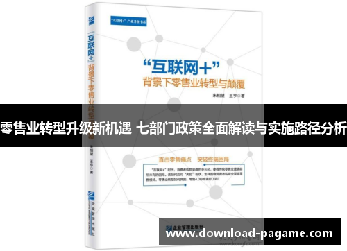 零售业转型升级新机遇 七部门政策全面解读与实施路径分析 零售业转型升级新机遇 七部门政策全面解读与实施路径分析
