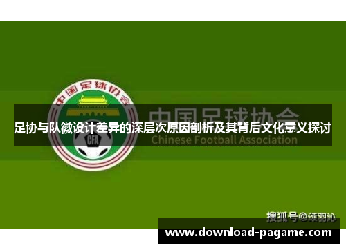 足协与队徽设计差异的深层次原因剖析及其背后文化意义探讨