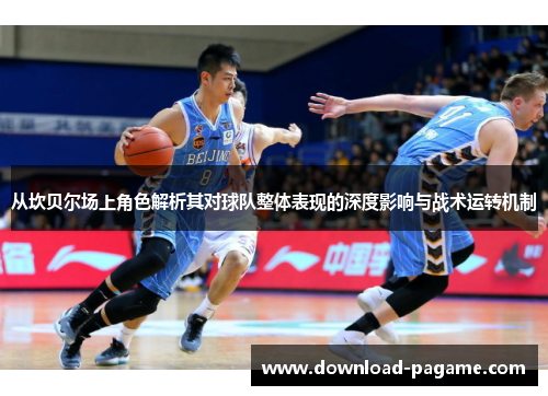 从坎贝尔场上角色解析其对球队整体表现的深度影响与战术运转机制 从坎贝尔场上角色解析其对球队整体表现的深度影响与战术运转机制