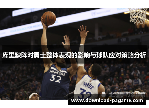 库里缺阵对勇士整体表现的影响与球队应对策略分析