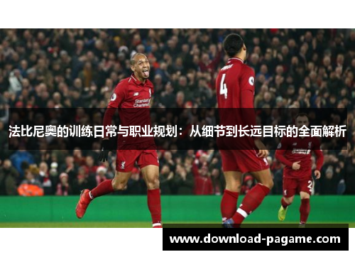 法比尼奥的训练日常与职业规划：从细节到长远目标的全面解析