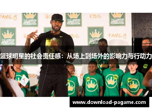 篮球明星的社会责任感：从场上到场外的影响力与行动力