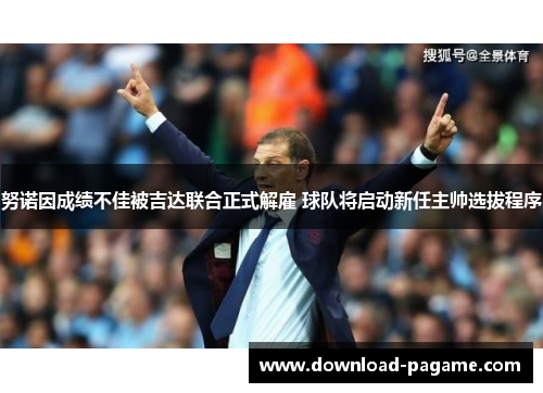 努诺因成绩不佳被吉达联合正式解雇 球队将启动新任主帅选拔程序