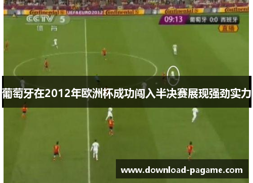 葡萄牙在2012年欧洲杯成功闯入半决赛展现强劲实力