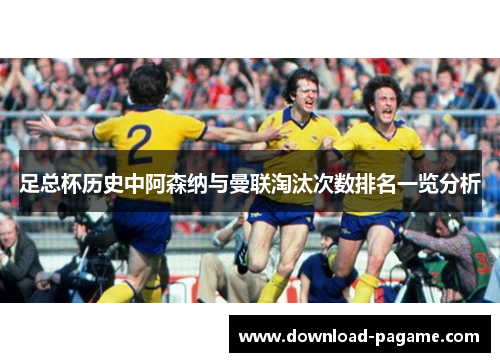 足总杯历史中阿森纳与曼联淘汰次数排名一览分析