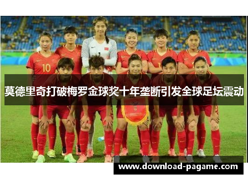 莫德里奇打破梅罗金球奖十年垄断引发全球足坛震动 莫德里奇打破梅罗金球奖十年垄断引发全球足坛震动