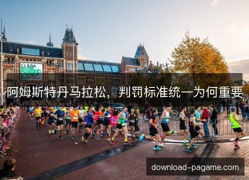阿姆斯特丹马拉松，判罚标准统一为何重要